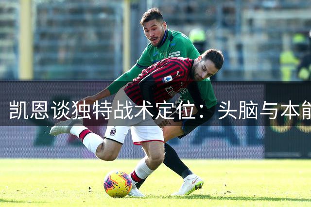 凯恩谈独特战术定位：头脑与本能成就高效射手